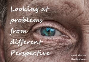 different perspective, looking at problems from different perspective, how to live life, how to live a better life, old man, short story, self enlightened girl